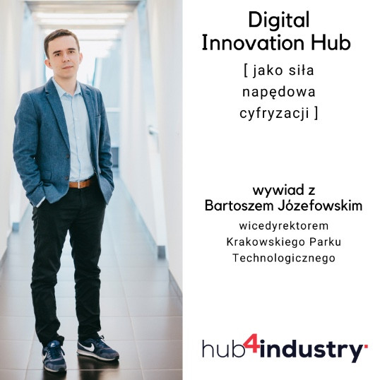Digital Innovation Hub jako siła napędowa cyfryzacji polskich przedsiębiorstw - wywiad z Bartoszem Józefowskim wicedyrektorem Krakowskiego Parku Technologicznego